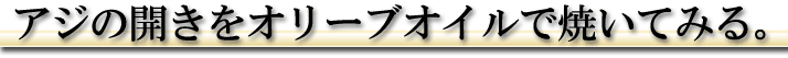 アジの開きをオリーブオイルで焼いてみる_ヘッダー