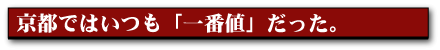 京都ではいつも「一番値」だった。